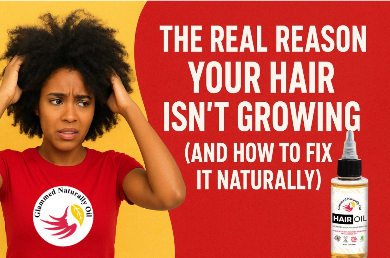 The Real Reason Your Hair Isn’t Growing (And How to Fix It Naturally) - GlammedNaturallyOil