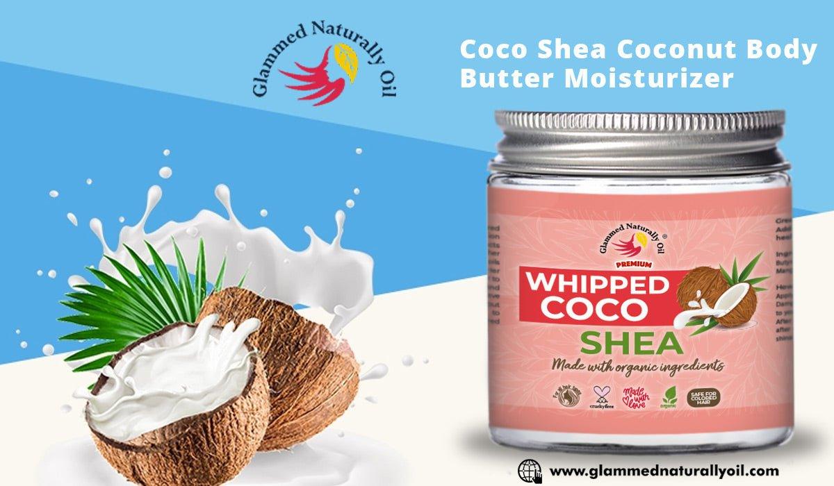 4 Top Essential Benefits Of Using A Coco Shea Coconut Body Butter Moisturizer - GlammedNaturallyOil