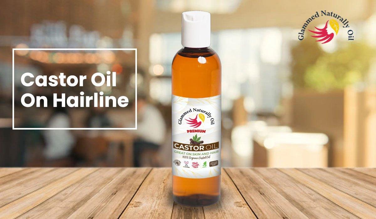 Benefits of Applying Castor Oil On Your Hairline - GlammedNaturallyOil