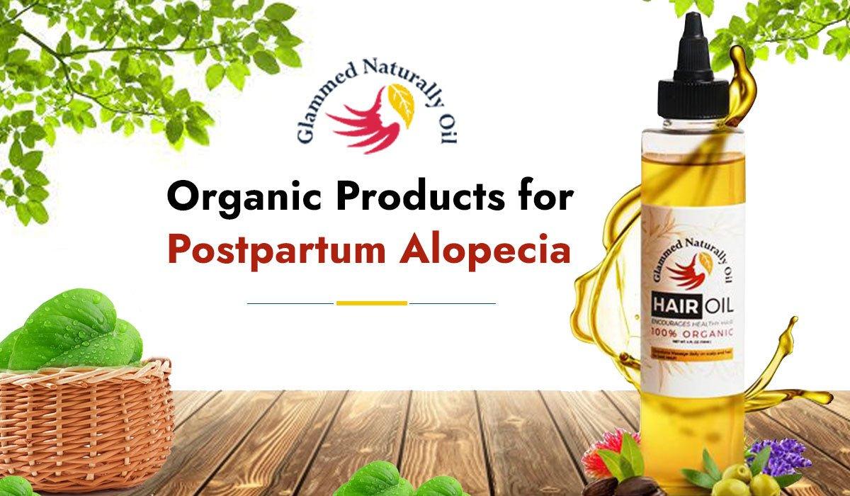 Organic Products For Postpartum Alopecia: How To Control Your Hair Fall Naturally - GlammedNaturallyOil
