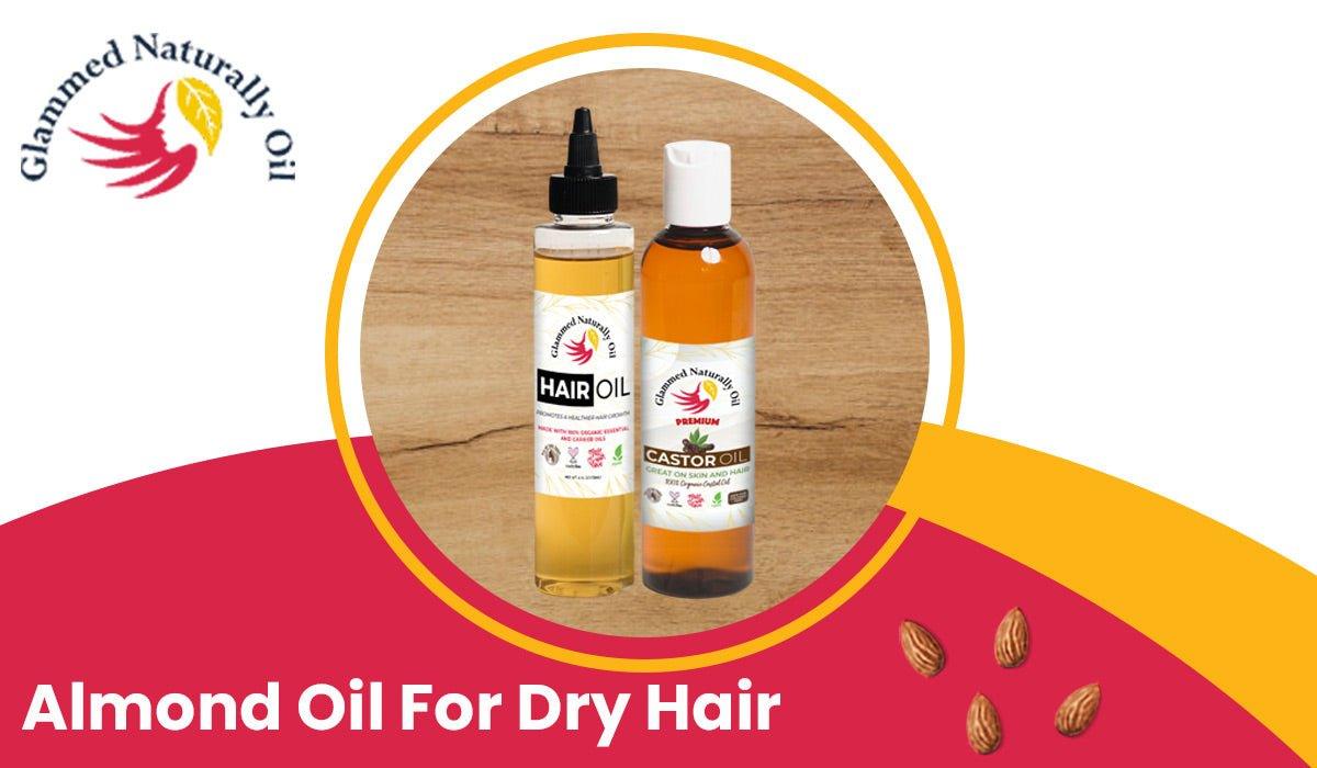 The Benefits Of Almond Oil For Dry Hair And Its Application - GlammedNaturallyOil